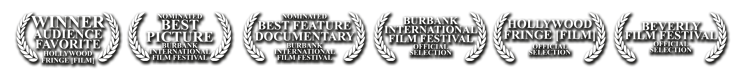 Winner Audience Favorite Award Hollywood Fringe film festival Nominated Best Picture Burbank International Film Festival Nominated Best Feature Documentary Burbank International Film Festival Official Selection Beverly Film Festival